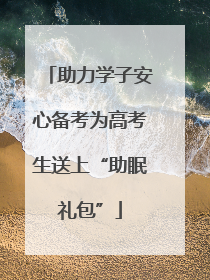 助力学子安心备考为高考生送上“助眠礼包”