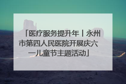 医疗服务提升年丨永州市第四人民医院开展庆六一儿童节主题活动