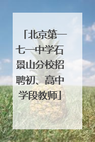 北京第一七一中学石景山分校招聘初、高中学段教师