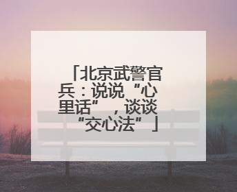 北京武警官兵：说说“心里话”，谈谈“交心法”