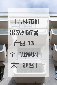 吉林市推出系列避暑产品 13个“超级周末”迎客