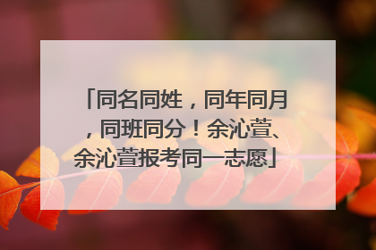 同名同姓，同年同月，同班同分！余沁萱、余沁萱报考同一志愿