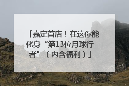 嘉定首店！在这你能化身“第13位月球行者”（内含福利）