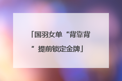 国羽女单“背靠背”提前锁定金牌