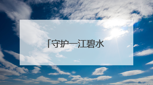 守护一江碧水 重现生态韶河