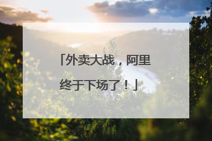 外卖大战，阿里终于下场了！