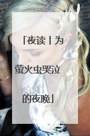 夜读丨为萤火虫哭泣的夜晚