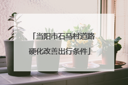 当阳市石马村道路硬化改善出行条件