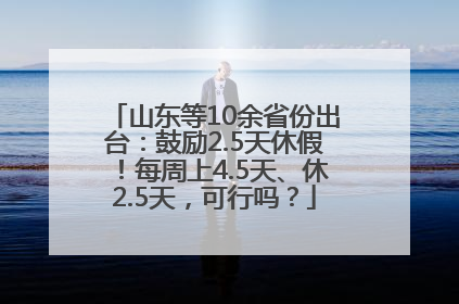 山东等10余省份出台：鼓励2.5天休假！每周上4.5天、休2.5天，可行吗？