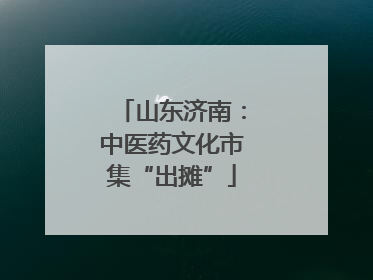 山东济南：中医药文化市集“出摊”