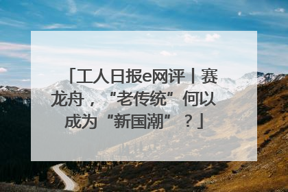 工人日报e网评丨赛龙舟，“老传统”何以成为“新国潮”？