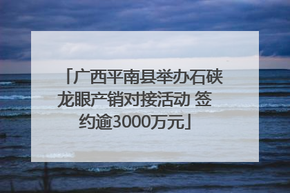 广西平南县举办石硖龙眼产销对接活动 签约逾3000万元