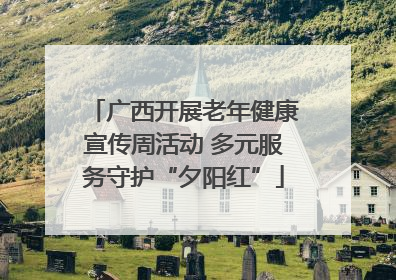 广西开展老年健康宣传周活动 多元服务守护“夕阳红”