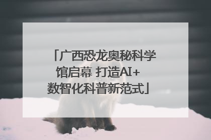 广西恐龙奥秘科学馆启幕 打造AI+数智化科普新范式