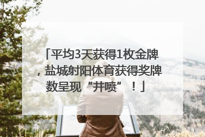 平均3天获得1枚金牌，盐城射阳体育获得奖牌数呈现“井喷”！