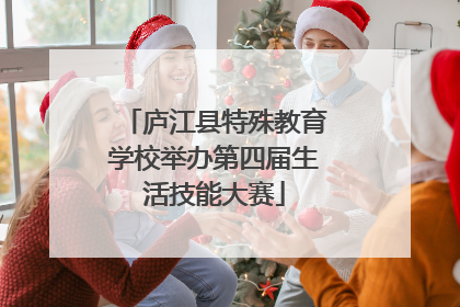 庐江县特殊教育学校举办第四届生活技能大赛