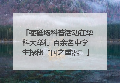 强磁场科普活动在华科大举行 百余名中学生探秘“国之重器”