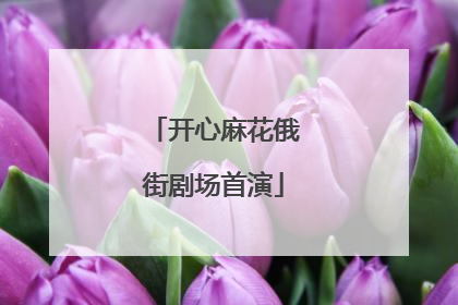 开心麻花俄街剧场首演