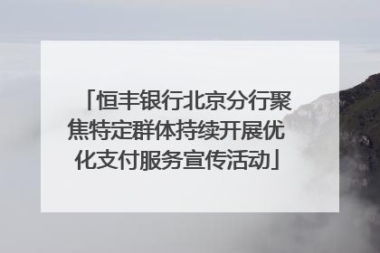 恒丰银行北京分行聚焦特定群体持续开展优化支付服务宣传活动