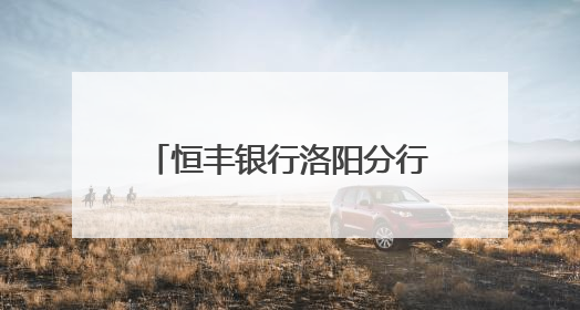恒丰银行洛阳分行积极开展普及“金融知识万里行”活动