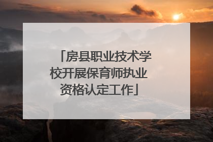 房县职业技术学校开展保育师执业资格认定工作
