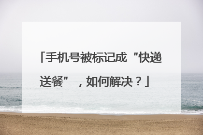 手机号被标记成“快递送餐”，如何解决？
