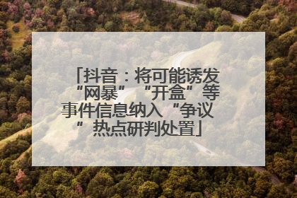 抖音：将可能诱发“网暴”“开盒”等事件信息纳入“争议”热点研判处置