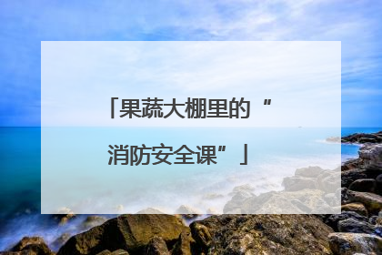 果蔬大棚里的“消防安全课”