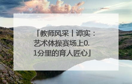 教师风采丨谭实：艺术体操赛场上0.1分里的育人匠心