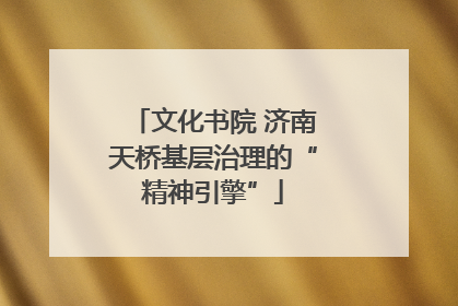 文化书院 济南天桥基层治理的“精神引擎”