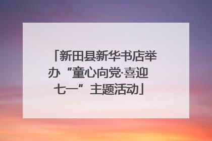 新田县新华书店举办“童心向党·喜迎七一”主题活动