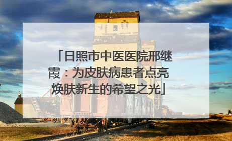 日照市中医医院邢继霞：为皮肤病患者点亮焕肤新生的希望之光