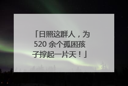 日照这群人，为 520 余个孤困孩子撑起一片天！