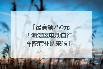 最高领750元！海淀区电动自行车配套补贴来啦