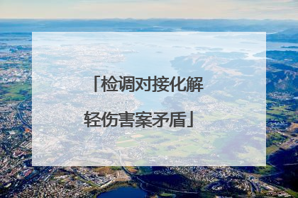 检调对接化解轻伤害案矛盾