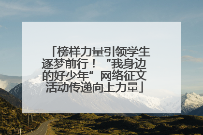榜样力量引领学生逐梦前行！“我身边的好少年”网络征文活动传递向上力量