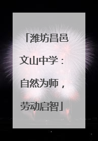 潍坊昌邑文山中学：自然为师，劳动启智