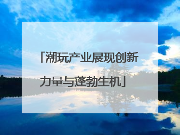 潮玩产业展现创新力量与蓬勃生机