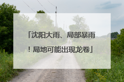 沈阳大雨、局部暴雨！局地可能出现龙卷