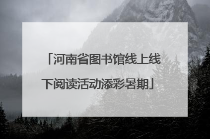 河南省图书馆线上线下阅读活动添彩暑期