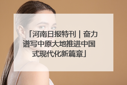河南日报特刊｜奋力谱写中原大地推进中国式现代化新篇章