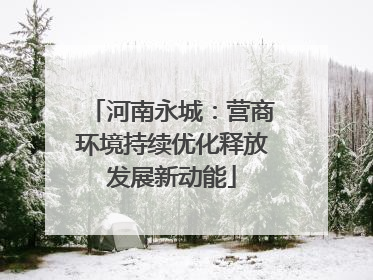 河南永城：营商环境持续优化释放发展新动能