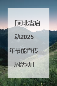 河北省启动2025年节能宣传周活动