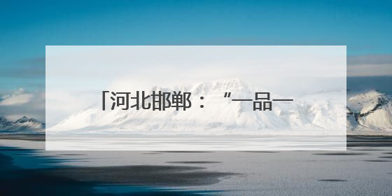 河北邯郸：“一品一播”兴产业惠民生