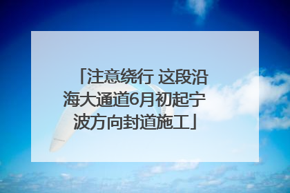 注意绕行 这段沿海大通道6月初起宁波方向封道施工