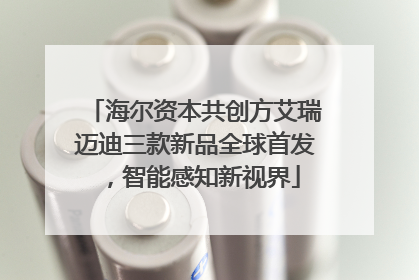 海尔资本共创方艾瑞迈迪三款新品全球首发，智能感知新视界