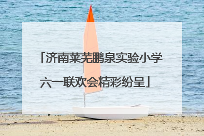 济南莱芜鹏泉实验小学六一联欢会精彩纷呈