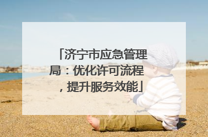济宁市应急管理局：优化许可流程，提升服务效能
