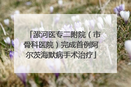漯河医专二附院（市骨科医院）完成首例阿尔茨海默病手术治疗