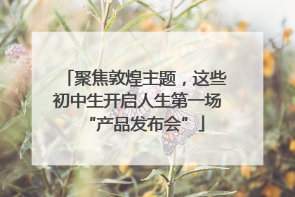 聚焦敦煌主题，这些初中生开启人生第一场“产品发布会”